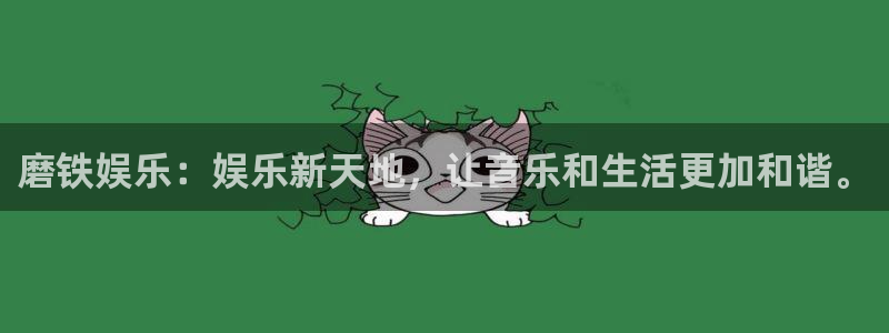 杏悦体育和杏耀是哪个公司的：磨铁娱乐：娱乐新天地，让音乐和生活更加和谐。