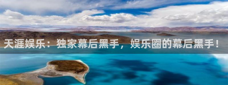 杏悦体育1招商：天涯娱乐：独家幕后黑手，娱乐圈的幕后黑手！