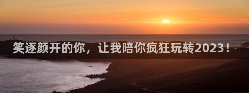 杏悦体育3在线注册：笑逐颜开的你，让我陪你疯狂玩转2023！